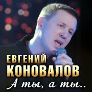 Евгений Коновалов - А ты, а ты