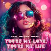 Fisun, Niki Four, Maunavi - You're My Love, You're My Life
