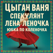 Цыган Ваня Спекулянт - Лена Леночка юбка по коленочки