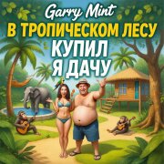 Garry Mint - В тропическом лесу купил я дачу