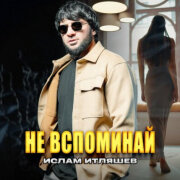 Ислам Итляшев - Не вспоминай