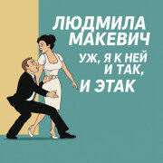 Людмила Макевич - Уж, я к ней и так, и этак