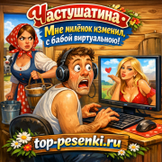 Частушатина - Мне милёнок изменил, с бабой виртуальною!